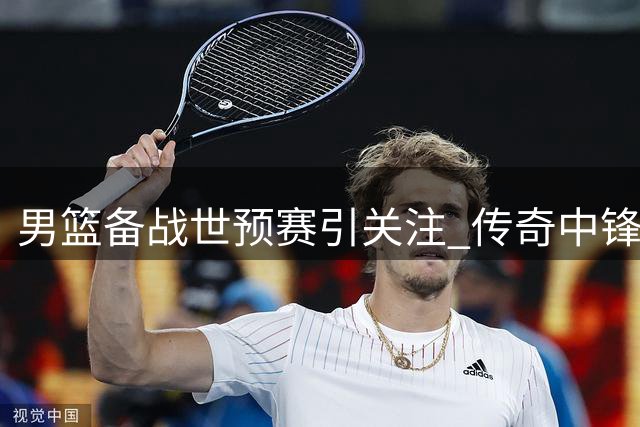 男篮备战世预赛引关注 传奇中锋王治郅现场指导年轻队员