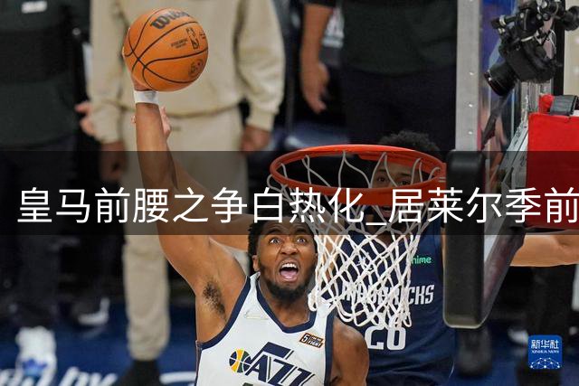 皇马前腰之争白热化 居莱尔季前赛力压贝林厄姆