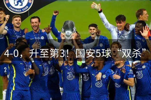 4-0，升至第3！国安5球“双杀”深圳队，7场不败，距离第二仅2分